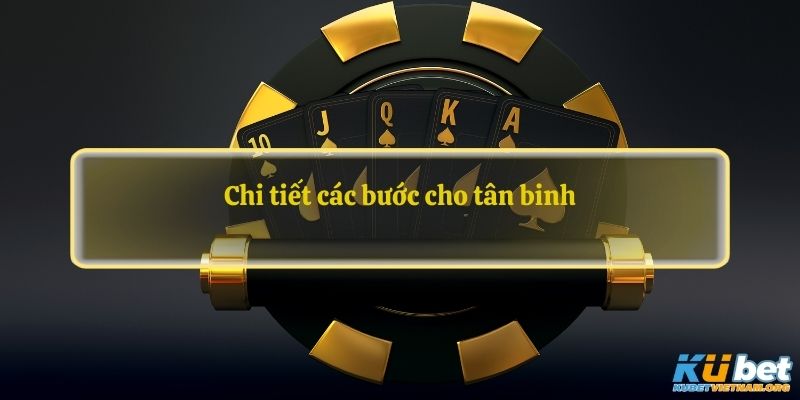 Chi tiết các bước cho tân binh