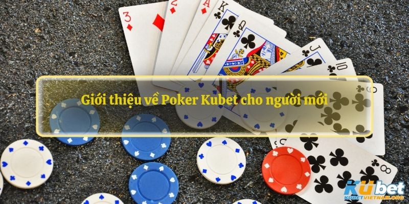 Giới thiệu về Poker Kubet cho người mới