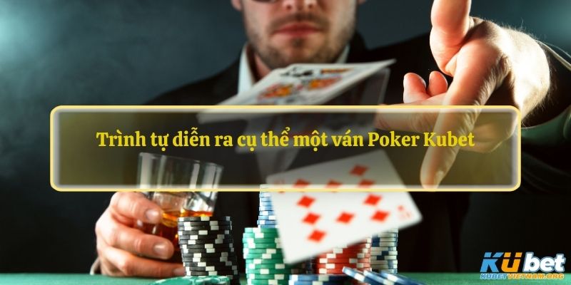 Trình tự diễn ra cụ thể một ván Poker Kubet