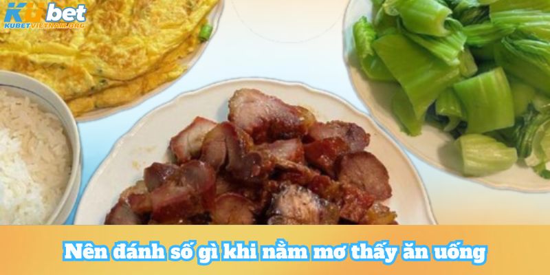 Nên đánh số gì khi nằm  mơ thấy ăn uống