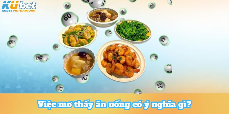 Việc mơ thấy ăn uống có ý nghĩa gì?